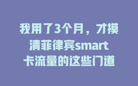 我用了3个月，才摸清菲律宾smart卡流量的这些门道