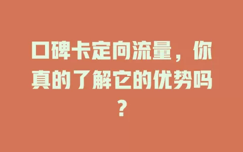 口碑卡定向流量，你真的了解它的优势吗？