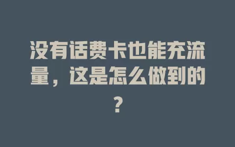 没有话费卡也能充流量，这是怎么做到的？