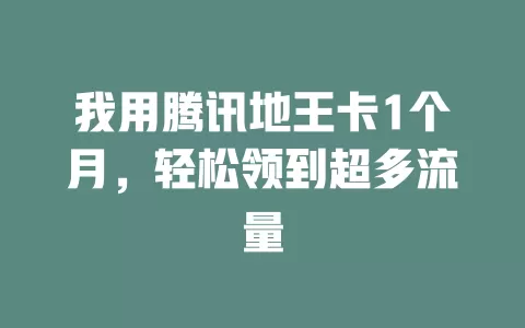 我用腾讯地王卡1个月，轻松领到超多流量