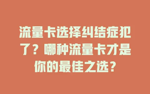 流量卡选择纠结症犯了？哪种流量卡才是你的最佳之选？