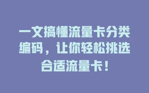 一文搞懂流量卡分类编码，让你轻松挑选合适流量卡！