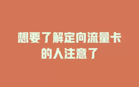 想要了解定向流量卡的人注意了