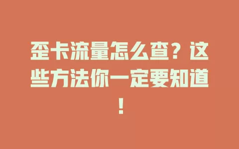 歪卡流量怎么查？这些方法你一定要知道！