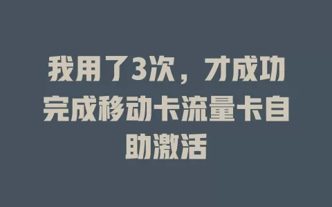 我用了3次，才成功完成移动卡流量卡自助激活
