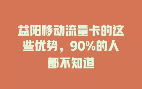 益阳移动流量卡的这些优势，90%的人都不知道