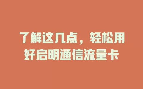 了解这几点，轻松用好启明通信流量卡