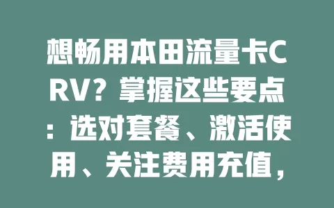 想畅用本田流量卡CRV？掌握这些要点：选对套餐、激活使用、关注费用充值，尽享智能便捷驾驶乐趣
