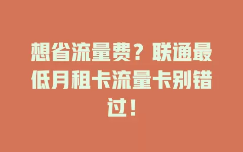 想省流量费？联通最低月租卡流量卡别错过！