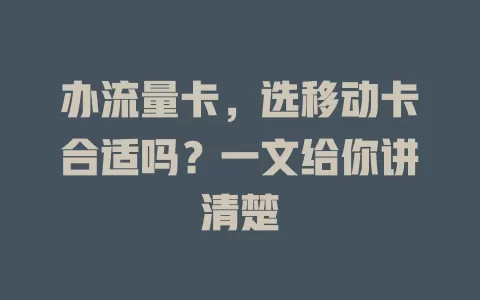 办流量卡，选移动卡合适吗？一文给你讲清楚
