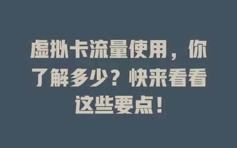 虚拟卡流量使用，你了解多少？快来看看这些要点！