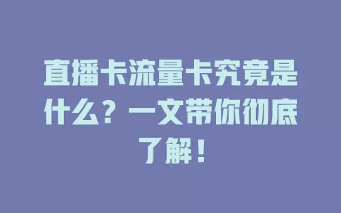 直播卡流量卡究竟是什么？一文带你彻底了解！