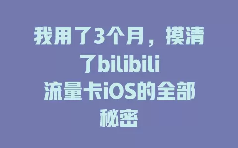 我用了3个月，摸清了bilibili流量卡iOS的全部秘密