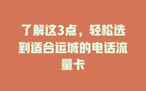 了解这3点，轻松选到适合运城的电话流量卡