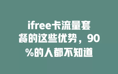 ifree卡流量套餐的这些优势，90%的人都不知道