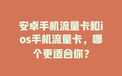 安卓手机流量卡和ios手机流量卡，哪个更适合你？