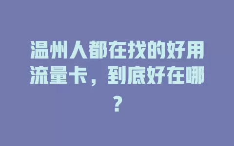 温州人都在找的好用流量卡，到底好在哪？