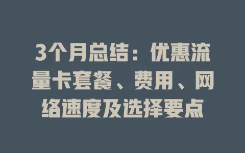 3个月总结：优惠流量卡套餐、费用、网络速度及选择要点