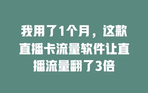 我用了1个月，这款直播卡流量软件让直播流量翻了3倍