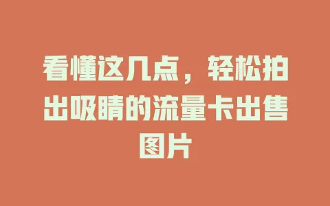 看懂这几点，轻松拍出吸睛的流量卡出售图片