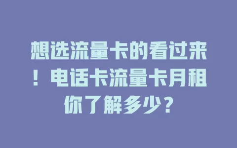 想选流量卡的看过来！电话卡流量卡月租你了解多少？