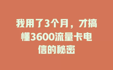 我用了3个月，才搞懂3600流量卡电信的秘密
