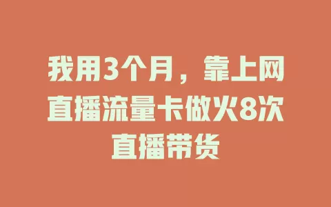 我用3个月，靠上网直播流量卡做火8次直播带货