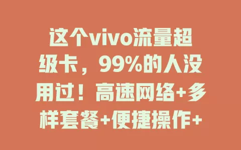 这个vivo流量超级卡，99%的人没用过！高速网络+多样套餐+便捷操作+高性价比，商务人士和年轻群体都爱它，畅享数字生活就靠它！