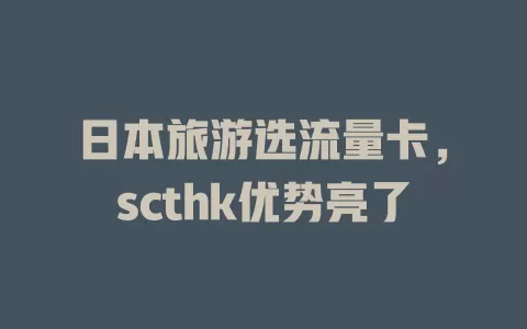日本旅游选流量卡，scthk优势亮了
