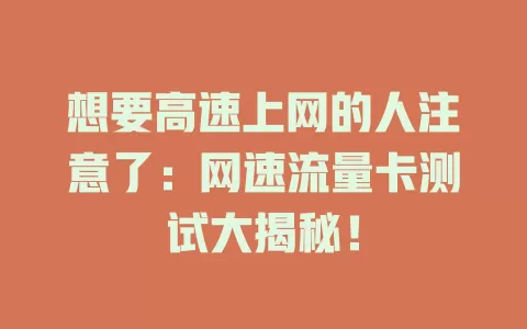 想要高速上网的人注意了：网速流量卡测试大揭秘！