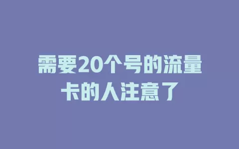 需要20个号的流量卡的人注意了
