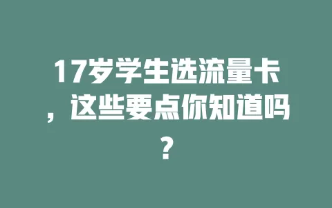 17岁学生选流量卡，这些要点你知道吗？