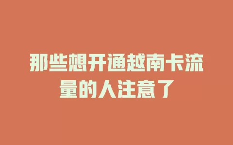 那些想开通越南卡流量的人注意了
