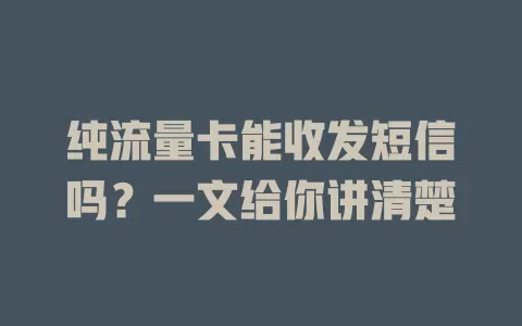 纯流量卡能收发短信吗？一文给你讲清楚