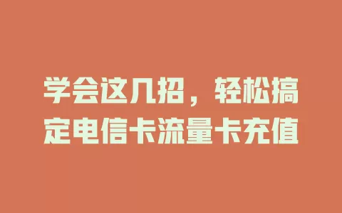 学会这几招，轻松搞定电信卡流量卡充值