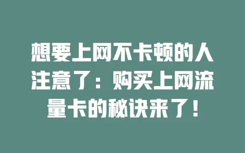 想要上网不卡顿的人注意了：购买上网流量卡的秘诀来了！