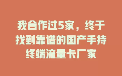 我合作过5家，终于找到靠谱的国产手持终端流量卡厂家