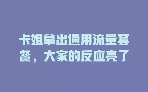 卡姐拿出通用流量套餐，大家的反应亮了