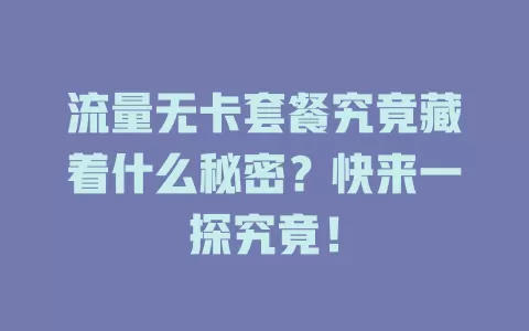 流量无卡套餐究竟藏着什么秘密？快来一探究竟！