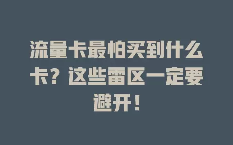 流量卡最怕买到什么卡？这些雷区一定要避开！