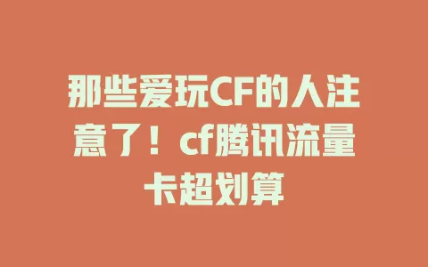那些爱玩CF的人注意了！cf腾讯流量卡超划算
