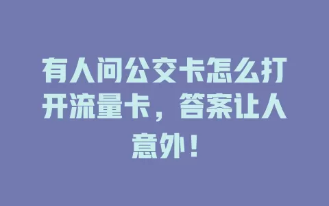 有人问公交卡怎么打开流量卡，答案让人意外！