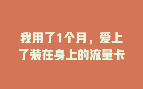 我用了1个月，爱上了装在身上的流量卡