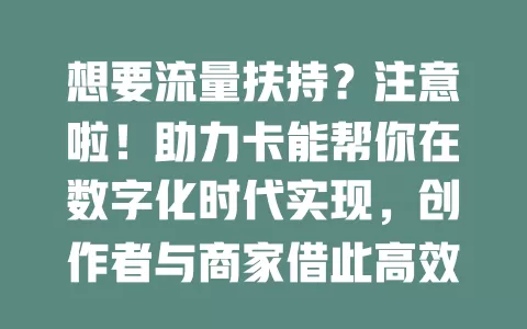 想要流量扶持？注意啦！助力卡能帮你在数字化时代实现，创作者与商家借此高效成长，别错过这难得机遇！