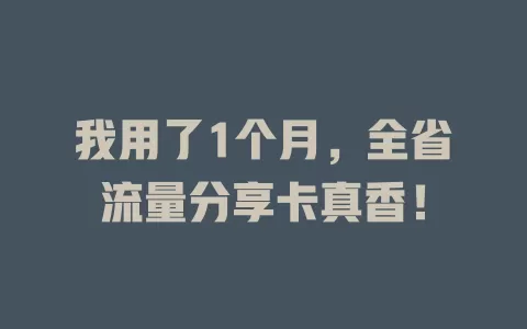 我用了1个月，全省流量分享卡真香！