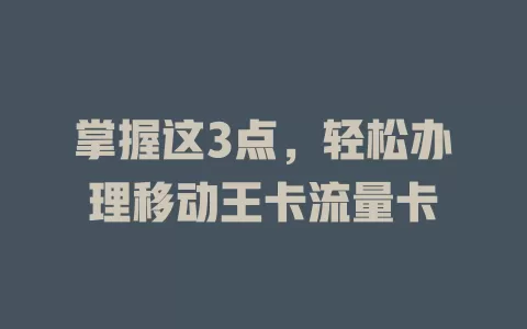 掌握这3点，轻松办理移动王卡流量卡