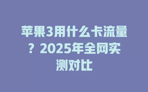 苹果3用什么卡流量？2025年全网实测对比