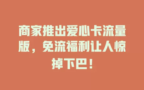 商家推出爱心卡流量版，免流福利让人惊掉下巴！