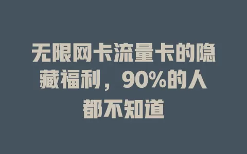无限网卡流量卡的隐藏福利，90%的人都不知道