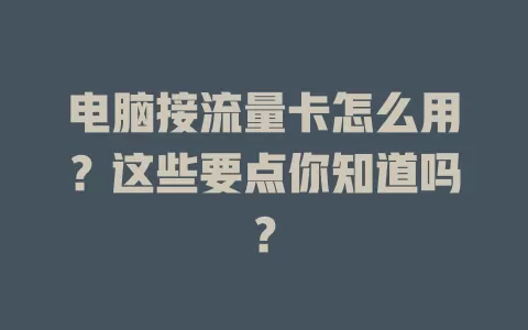 电脑接流量卡怎么用？这些要点你知道吗？